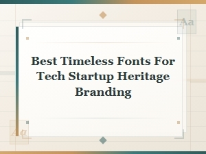 Timeless Fonts for Tech Startup Heritage Branding