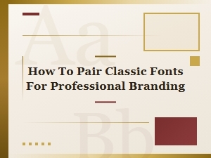 How to Pair Classic Fonts for Professional Branding
