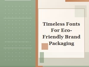 Timeless Fonts for Sustainable Brand Packaging